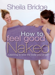 How to Feel Good Naked : Learning to love the body you've got