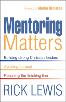 Mentoring Matters : Building Strong Christian leaders - Avoiding burnout - Reaching the fini