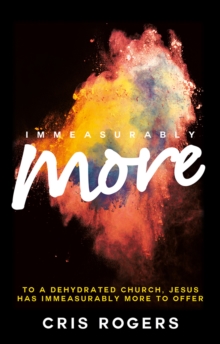 Immeasurably More : To a dehydrated church Jesus has immeasurably more to offer.