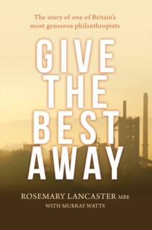 Give the Best Away : The Story of One of Britain's Most Generous Philanthropists, Hardback Book Give the Best Away : The Story of One of Britain's Most Generous Philanthropists, Hardback Book