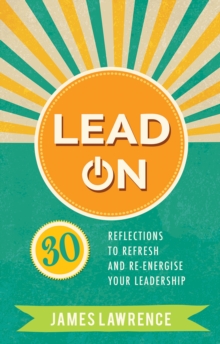 Lead On : 30 reflections to refresh and re-energize your leadership, Paperback / softback Book Lead On : 30 reflections to refresh and re-energize your leadership, Paperback / softback Book