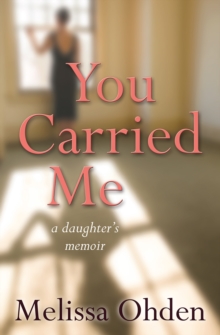 You Carried Me : A daughter's Memoir