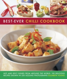 Best-Ever Chilli Cookbook : Hot and Spicy Dishes from Around the World: 150 Delicious Recipes Shown in 250 Sizzling Photographs