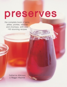 Preserves : The Complete Book of Jams, Jellies, Pickles, Relishes and Chutneys with Over 150 Stunning Recipes, Hardback Book Preserves : The Complete Book of Jams, Jellies, Pickles, Relishes and Chutneys with Over 150 Stunning Recipes, Hardback Book
