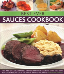 Best-Ever Sauces Cookbook : The art of sauce making: transform your cooking with 150 ideas for every kind of dish, shown in 300 photographs