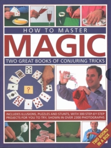 How To Master Magic : Two Great Books Of Conjuring tricks: Includes illusions, Puzzles And Stunts With 300 step-by-step Projects For You To try, In Over 2300 Photographs