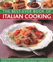Best-Ever Book of Italian Cooking : The authentic taste of Italy: 130 classic and regional recipes shown in 270 stunning photographs
