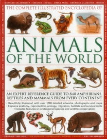 The Complete Illustrated Encyclopedia of Animals of the World : An Expert Reference Guide to 840 Amphibians, Reptiles and Mammals from Every Continent, Hardback Book The Complete Illustrated Encyclopedia of Animals of the World : An Expert Reference Guide to 840 Amphibians, Reptiles and Mammals from Every Continent, Hardback Book