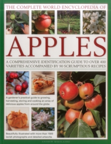 The Complete World Encyclopedia of Apples : A Comprehensive Identification Guide to Over 400 Varieties Accompanied by 95 Scrumptious Recipes