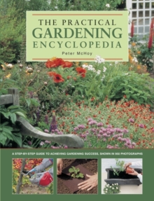 The Practical Gardening Encyclopedia : A Step-by-Step Guide to Achieving Gardening Success, Shown in 950 Photographs