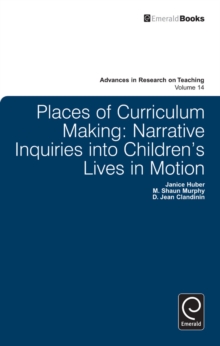 Places of Curriculum Making : Narrative Inquiries into Children's Lives in Motion, Hardback Book Places of Curriculum Making : Narrative Inquiries into Children's Lives in Motion, Hardback Book