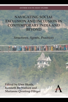 Navigating Social Exclusion and Inclusion in Contemporary India and Beyond : Structures, Agents, Practices, Hardback Book Navigating Social Exclusion and Inclusion in Contemporary India and Beyond : Structures, Agents, Practices, Hardback Book