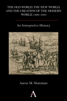 The Old World, the New World, and the Creation of the Modern World, 1400-1650 : An Interpretive History, Hardback Book The Old World, the New World, and the Creation of the Modern World, 1400-1650 : An Interpretive History, Hardback Book