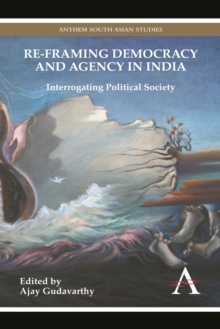 Re-framing Democracy and Agency in India : Interrogating Political Society, Hardback Book Re-framing Democracy and Agency in India : Interrogating Political Society, Hardback Book