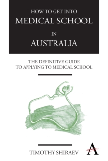 How to Get Into Medical School in Australia : The Definitive Guide to Applying to Medical School, Paperback / softback Book How to Get Into Medical School in Australia : The Definitive Guide to Applying to Medical School, Paperback / softback Book