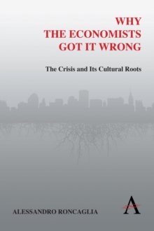 Why the Economists Got It Wrong : The Crisis and Its Cultural Roots, Paperback / softback Book Why the Economists Got It Wrong : The Crisis and Its Cultural Roots, Paperback / softback Book
