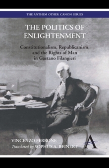 The Politics of Enlightenment : Constitutionalism, Republicanism, and the Rights of Man in Gaetano Filangieri, Hardback Book The Politics of Enlightenment : Constitutionalism, Republicanism, and the Rights of Man in Gaetano Filangieri, Hardback Book
