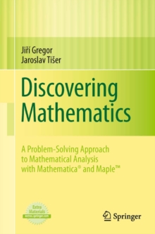 Discovering Mathematics : A Problem-Solving Approach to Mathematical Analysis with MATHEMATICA(R) and Maple(TM)