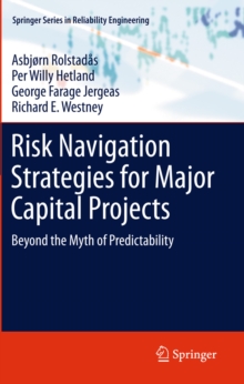 Risk Navigation Strategies for Major Capital Projects : Beyond the Myth of Predictability