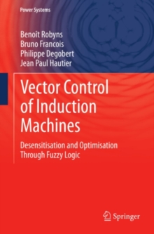 Vector Control of Induction Machines : Desensitisation and Optimisation Through Fuzzy Logic