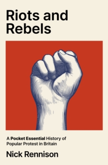 Riots and Rebels : A Pocket Essential History of Popular Protest in Britain, 1381-2026