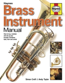 Brass Instrument Manual : How to Buy, Maintain and Set Up Your Trumpet, Trombone, Tuba, Horn and Cornet, Hardback Book Brass Instrument Manual : How to Buy, Maintain and Set Up Your Trumpet, Trombone, Tuba, Horn and Cornet, Hardback Book