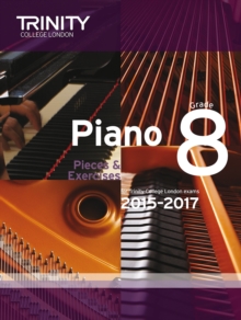 Piano 2015-2017 : Pieces & Exercises for Trinity College London Exams, 2015-2017 Grade 8, Paperback Book Piano 2015-2017 : Pieces & Exercises for Trinity College London Exams, 2015-2017 Grade 8, Paperback Book