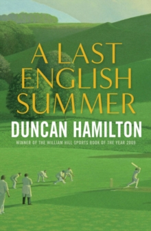 A Last English Summer : by the author of 'The Great Romantic: cricket and the Golden Age of Neville Cardus'