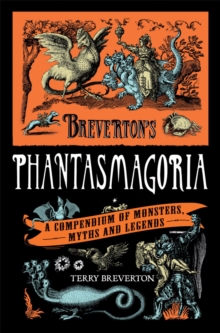 Breverton's Phantasmagoria : A Compendium of Monsters, Myths and Legends