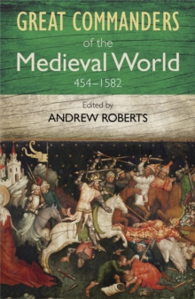 The Great Commanders of the Medieval World 454-1582AD, Paperback / softback Book The Great Commanders of the Medieval World 454-1582AD, Paperback / softback Book