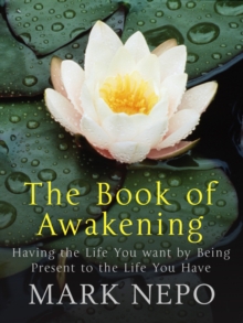 The Book of Awakening : Having the Life You Want By Being Present in the Life You Have