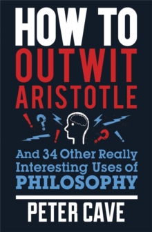 How to Outwit Aristotle : And 34 Other Really Interesting Uses of Philosophy, Paperback / softback Book How to Outwit Aristotle : And 34 Other Really Interesting Uses of Philosophy, Paperback / softback Book