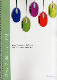 City & Guilds Level 1 ITQ - Unit 129 - Word Processing Software Using Microsoft Word 2010, Spiral bound Book City & Guilds Level 1 ITQ - Unit 129 - Word Processing Software Using Microsoft Word 2010, Spiral bound Book