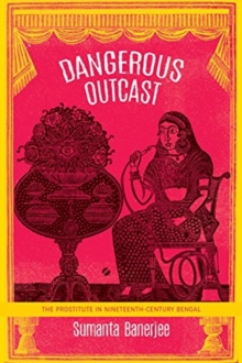 Dangerous Outcast : The Prostitute in Nineteenth-Century Bengal, Paperback / softback Book Dangerous Outcast : The Prostitute in Nineteenth-Century Bengal, Paperback / softback Book
