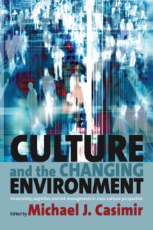 Culture and the Changing Environment : Uncertainty, Cognition, and Risk Management in Cross-Cultural Perspective