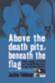 Above the Death Pits, Beneath the Flag : Youth Voyages to Poland and the Performance of Israeli National Identity