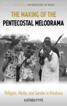 The Making of the Pentecostal Melodrama : Religion, Media and Gender in Kinshasa, Hardback Book The Making of the Pentecostal Melodrama : Religion, Media and Gender in Kinshasa, Hardback Book