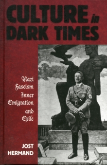 Culture in Dark Times : Nazi Fascism, Inner Emigration, and Exile, Hardback Book Culture in Dark Times : Nazi Fascism, Inner Emigration, and Exile, Hardback Book