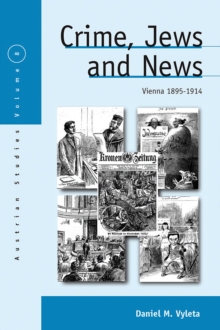 Crime, Jews and News : Vienna 1890-1914