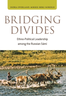 Bridging Divides : Ethno-political Leadership Among the Russian Sami, Hardback Book Bridging Divides : Ethno-political Leadership Among the Russian Sami, Hardback Book