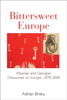 Bittersweet Europe : Albanian and Georgian Discourses on Europe, 1878-2008