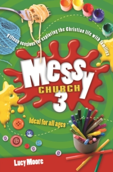 Messy Church 3 : Fifteen Sessions for Exploring the Christian Life with Families, Paperback Book Messy Church 3 : Fifteen Sessions for Exploring the Christian Life with Families, Paperback Book