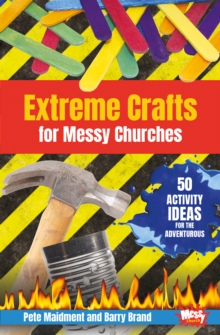 Extreme Crafts for Messy Churches : 50 Activity Ideas for the Adventurous, Paperback Book Extreme Crafts for Messy Churches : 50 Activity Ideas for the Adventurous, Paperback Book