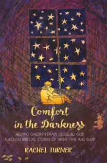 Comfort In The Darkness : Helping Children Draw Close To God Through Biblical Stories Of night-time And Sleep