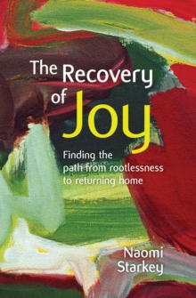 The Recovery of Joy : finding the path from rootlessness to returning home, Paperback / softback Book The Recovery of Joy : finding the path from rootlessness to returning home, Paperback / softback Book