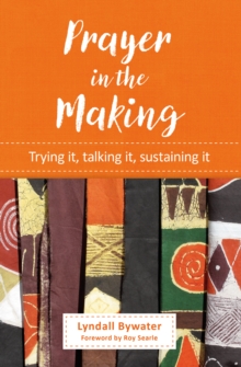 Prayer in the Making : Trying it, talking it, sustaining it