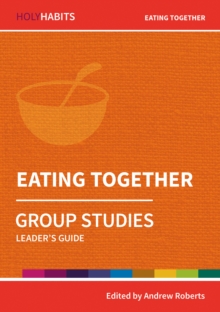 Holy Habits Group Studies: Eating Together : Leader's Guide, Paperback / softback Book Holy Habits Group Studies: Eating Together : Leader's Guide, Paperback / softback Book