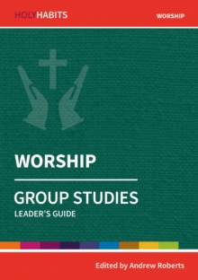 Holy Habits Group Studies: Worship : Leader's Guide, Paperback / softback Book Holy Habits Group Studies: Worship : Leader's Guide, Paperback / softback Book