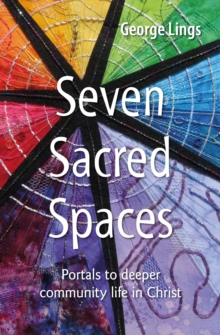 Seven Sacred Spaces : Portals to deeper community life in Christ