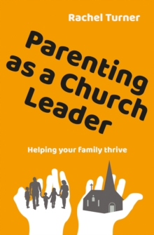 Parenting as a Church Leader : Helping your family thrive